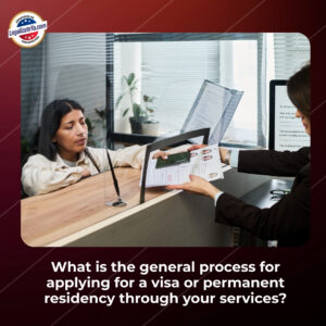 What is the general process for applying for a visa or permanent residency through your services?