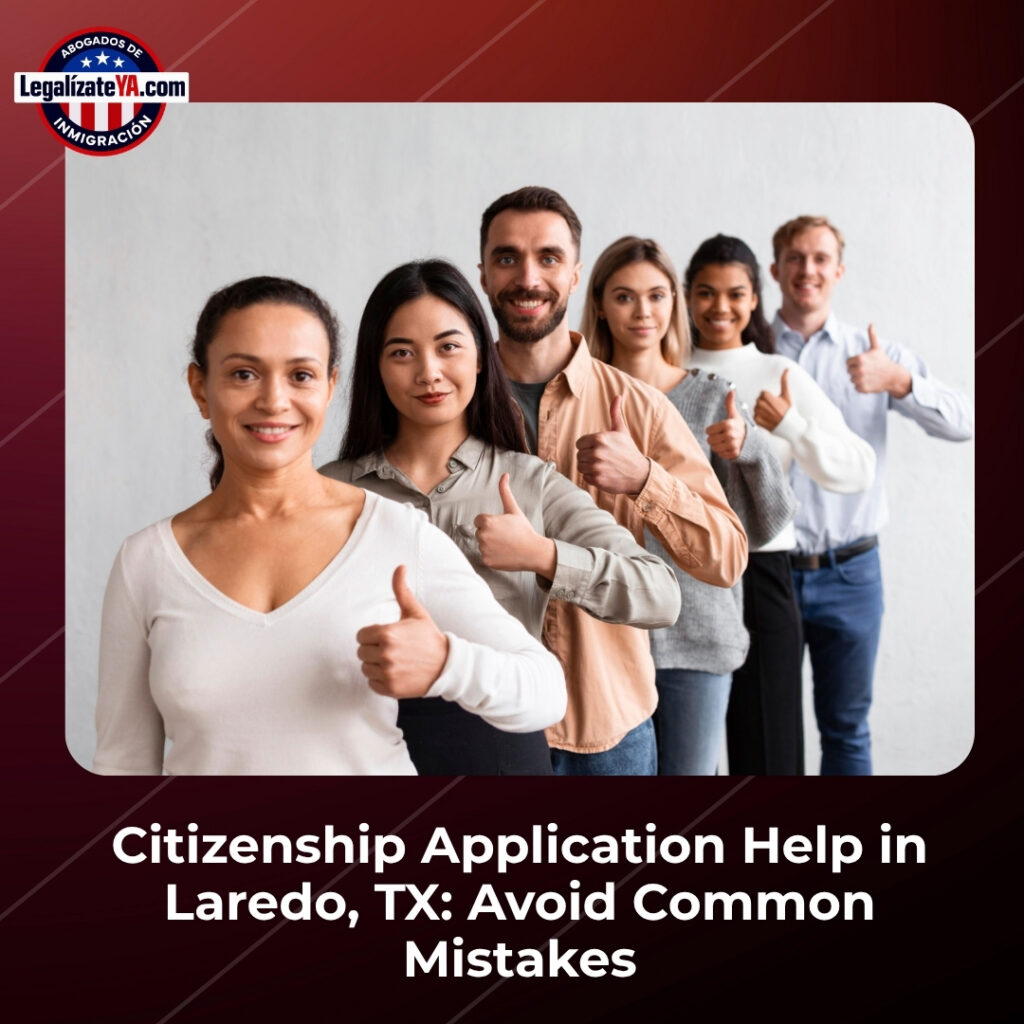 Citizenship Application Help in Laredo, TX: Avoid Common Mistakes