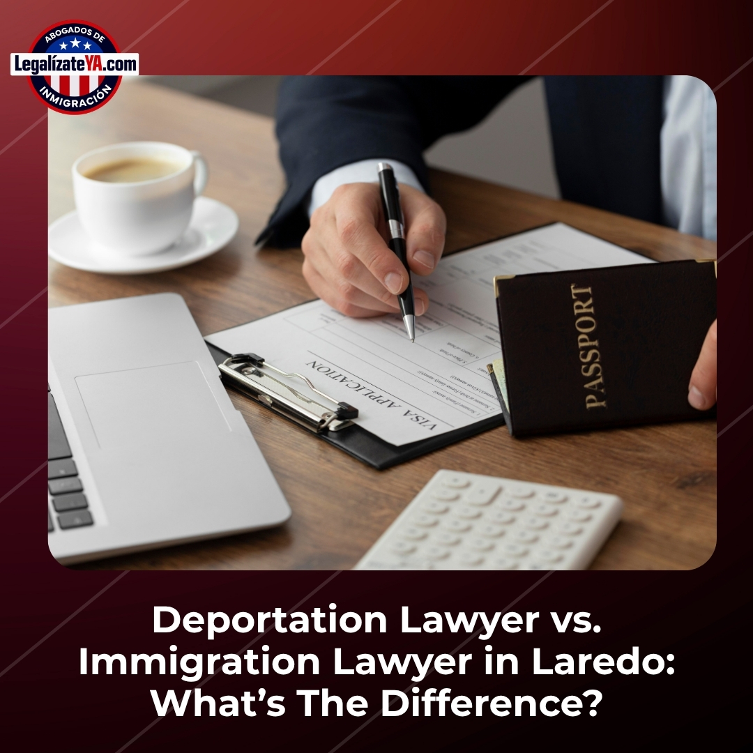 Deportation Lawyer vs. Immigration Lawyer in Laredo: What’s The Difference?