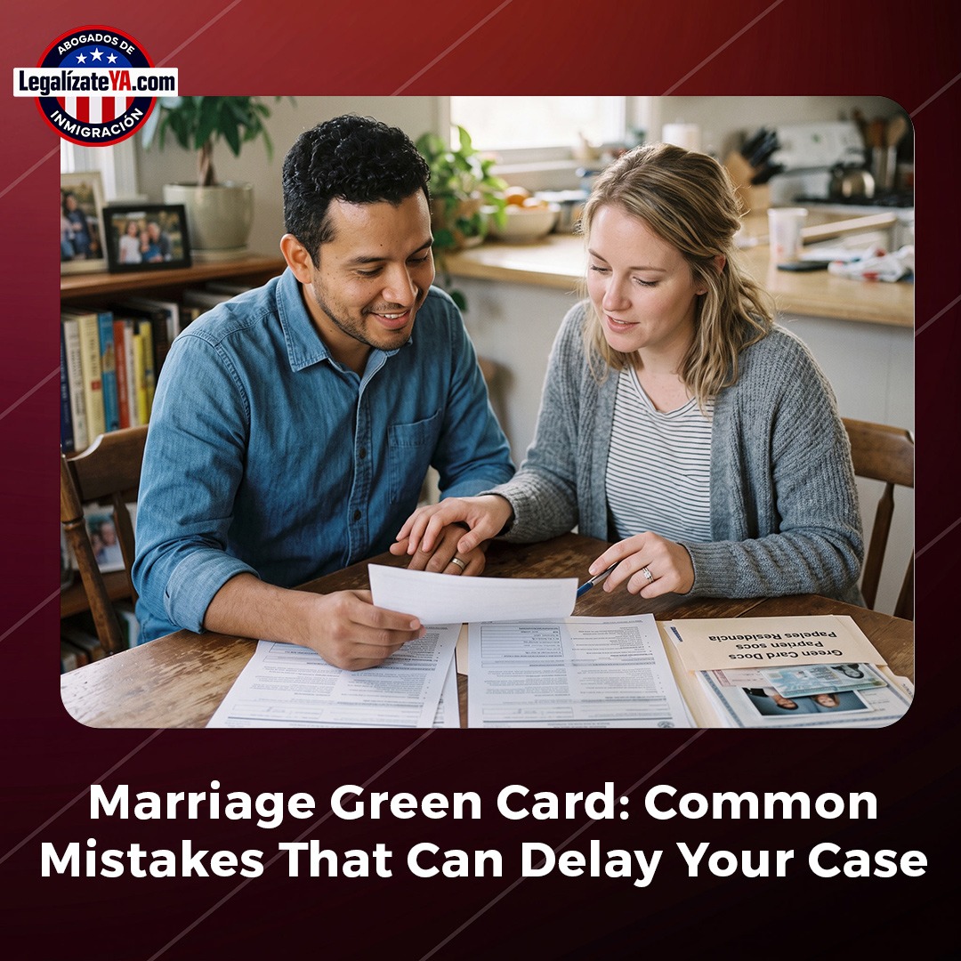 Marriage Green Card: Common Mistakes That Can Delay Your Case