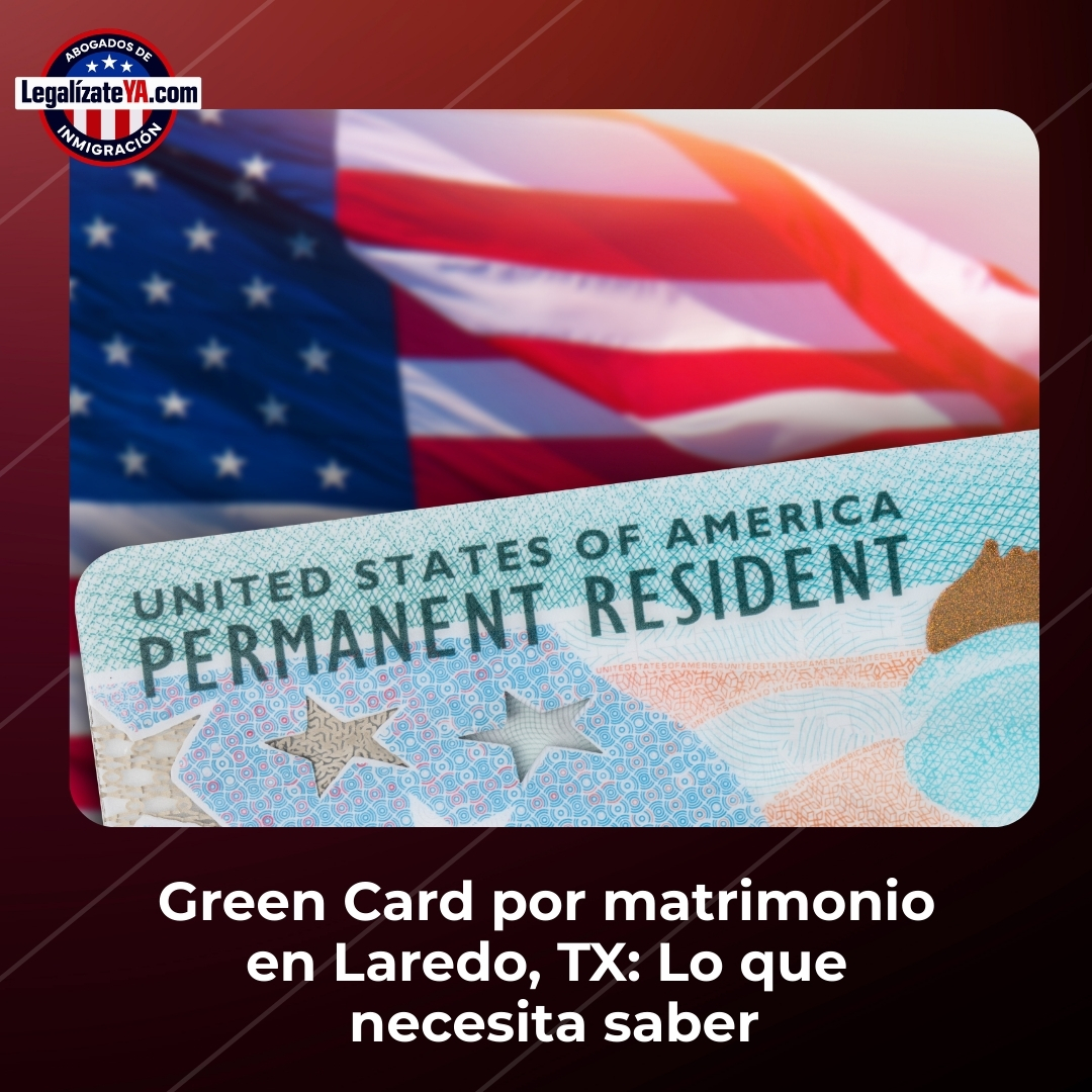 Green Card por matrimonio en Laredo, TX: Lo que necesita saber