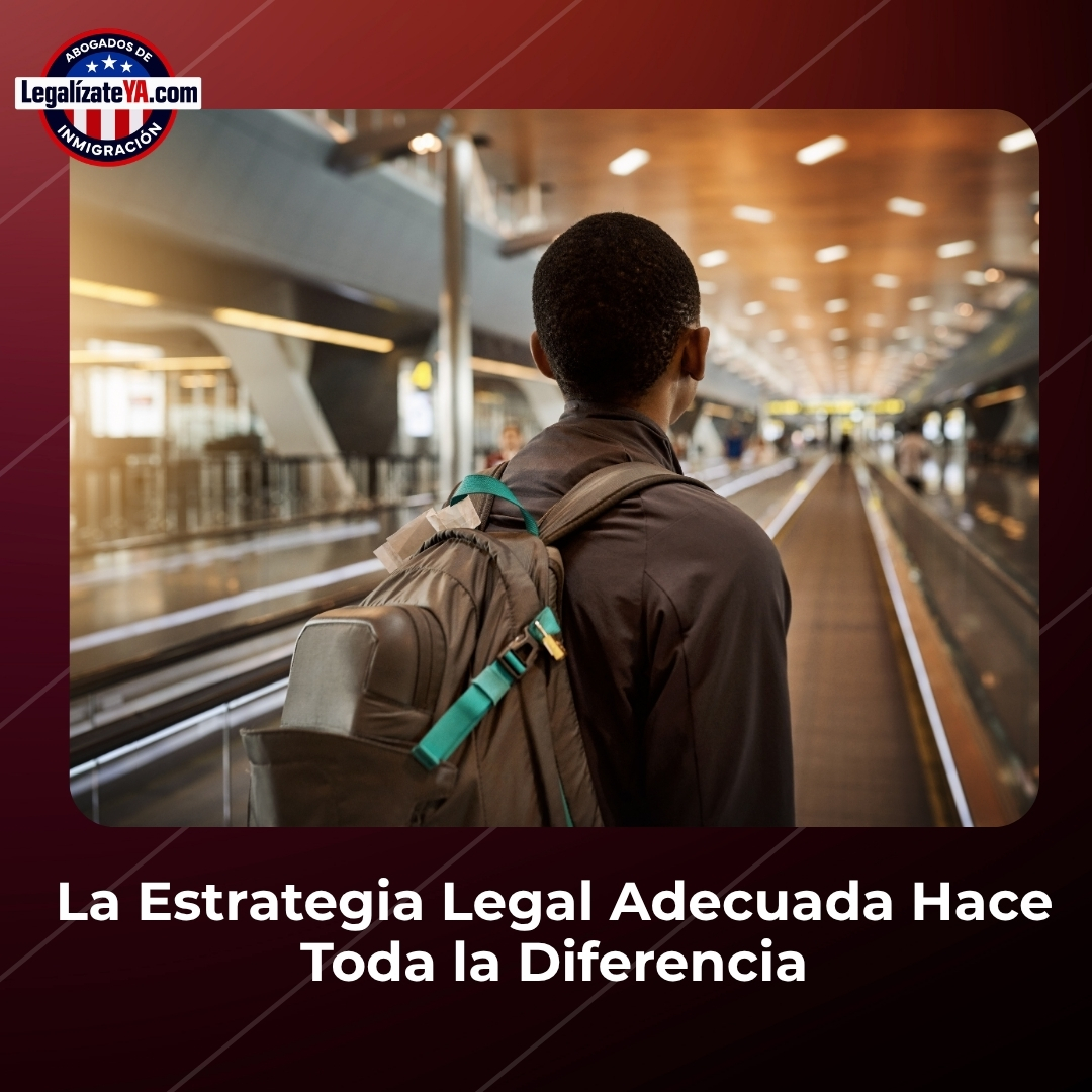 Cuando los Desafíos de Inmigración Parecen Abrumadores, la Estrategia Legal Adecuada Hace Toda la Diferencia