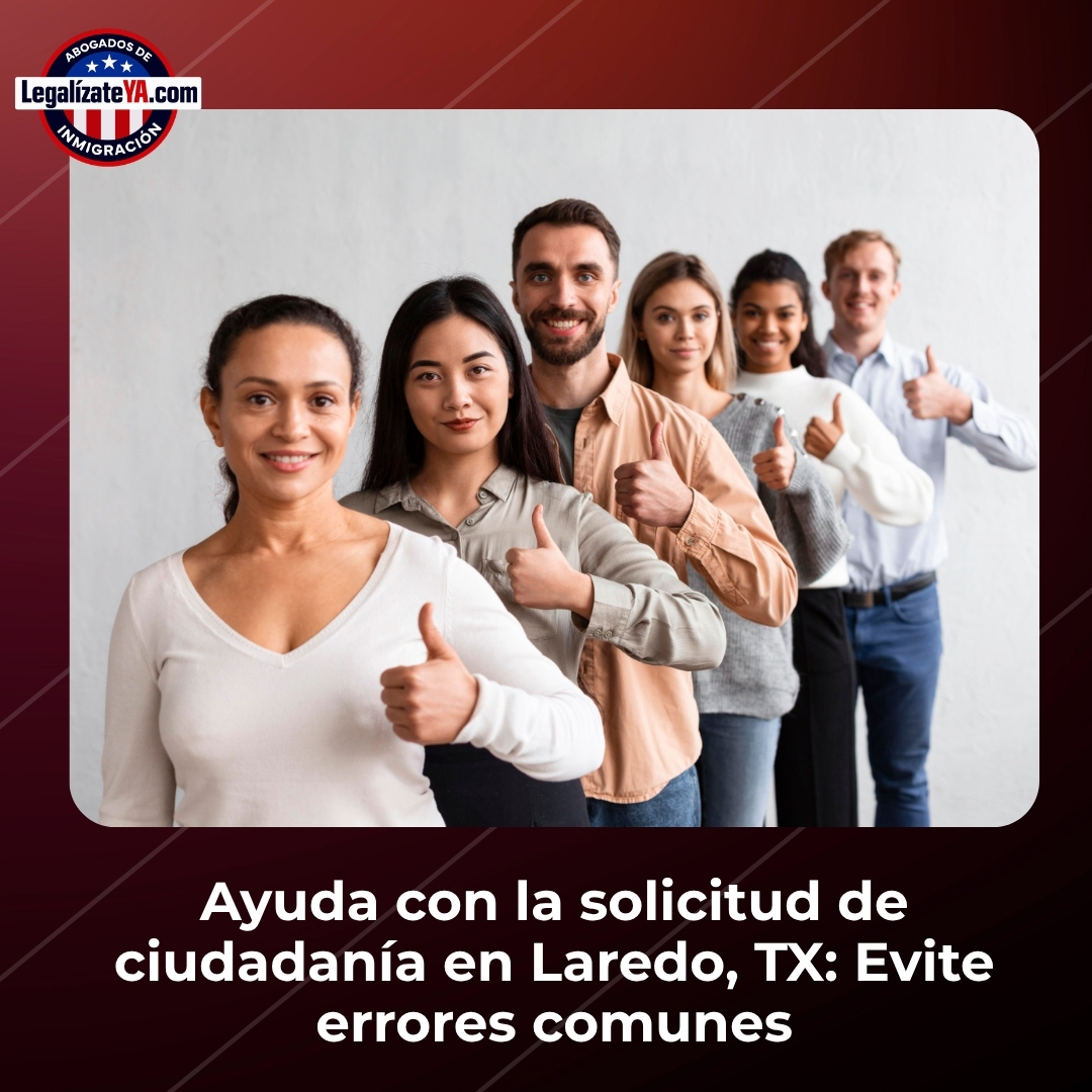 Ayuda con la solicitud de ciudadanía en Laredo, TX: Evite errores comunes