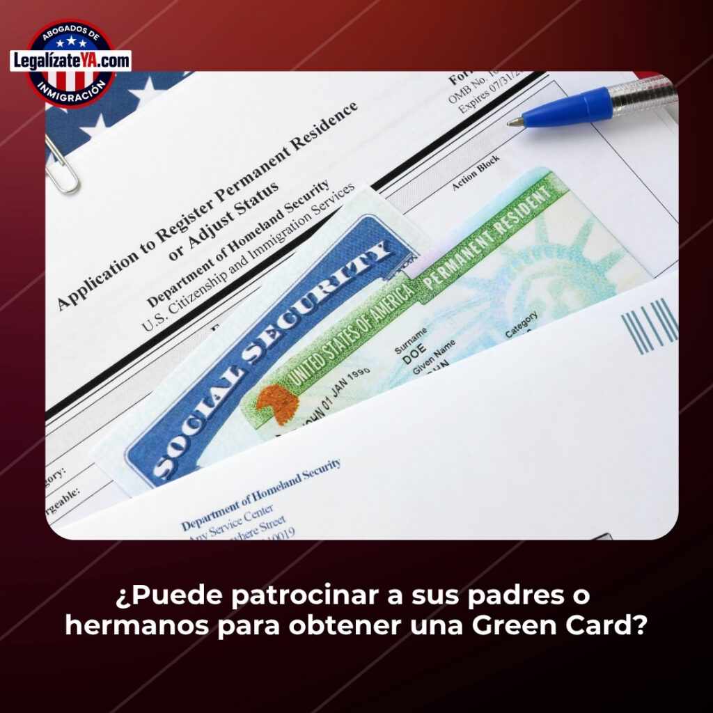 ¿Puede patrocinar a sus padres o hermanos para obtener una Green Card?