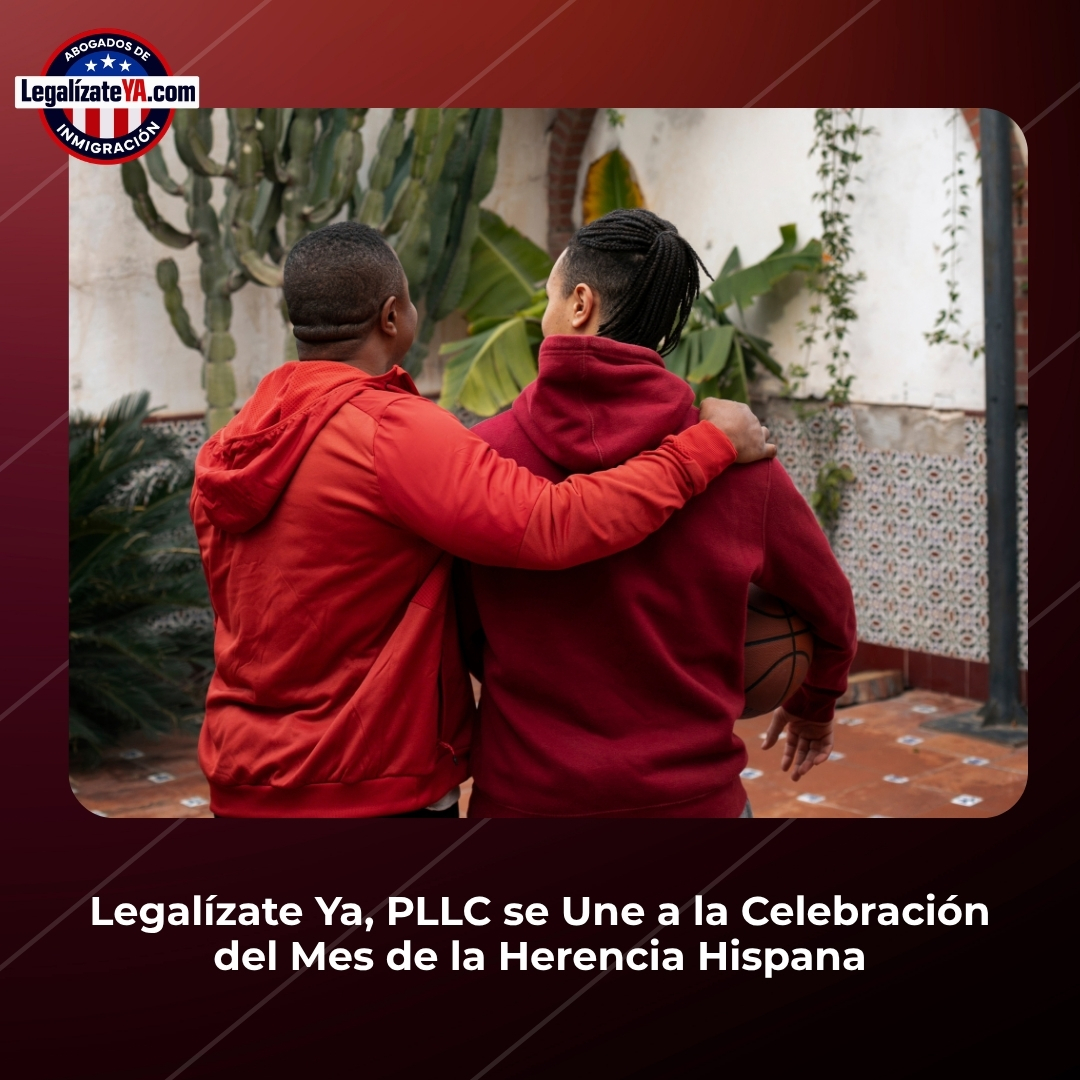 Legalízate Ya, PLLC se Une a la Celebración del Mes de la Herencia Hispana, Honrando las Historias, Sacrificios y Sueños de los Latinos en los Estados Unidos